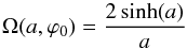 Mathematical equation: \begin{equation} \Omega(a,\varphi_0) = \frac{2 \sinh(a)}{a} \label{unprovedresult} \end{equation}