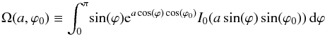 Mathematical equation: \appendix \setcounter{section}{1} \begin{equation} \Omega(a,\varphi_0) \equiv \int_0^\pi \! \sin(\varphi) {\rm e}^{a \cos(\varphi) \cos(\varphi_0)} I_0(a \sin(\varphi) \sin(\varphi_0)) \, {\rm d}\varphi \label{origeq} \end{equation}