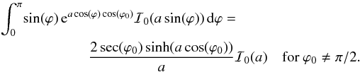 Mathematical equation: \appendix \setcounter{section}{1} \begin{eqnarray} \int_0^\pi \! \sin(\varphi) \, {\rm e}^{a \cos(\varphi) \cos(\varphi_0)} \mathcal{I}_0(a \sin(\varphi)) \, {\rm d}\varphi = \frac{2 \sec(\varphi_0) \sinh (a \cos(\varphi_0))}{a} \mathcal{I}_0(a) \quad \text{for } \varphi_0 \ne \pi/2. \label{bestbound} \end{eqnarray}