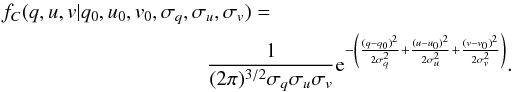 Mathematical equation: \begin{eqnarray} f_C(q,u,v|q_0,u_0,v_0,\sigma_q,\sigma_u,\sigma_v) = \frac{1}{(2 \pi)^{3/2} \sigma_q \sigma_u \sigma_v} {\rm e}^{-\left(\frac{(q-q_0)^2}{2 \sigma_q^2} + \frac{(u-u_0)^2}{2 \sigma_u^2} + \frac{(v-v_0)^2}{2 \sigma_v^2}\right)}. \end{eqnarray}