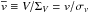 Mathematical equation: \hbox{$\overline{v} \equiv V/\Sigma_V =v/\sigma_v$}
