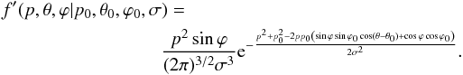 Mathematical equation: \begin{eqnarray} f'(p,\theta,\varphi|p_0,\theta_0,\varphi_0,\sigma) = \frac{p^2 \sin\varphi}{(2 \pi)^{3/2} \sigma^3} {\rm e}^{-\frac{p^2 + p_0^2 - 2 p p_0 \left( \sin\varphi \sin\varphi_0 \cos(\theta-\theta_0) + \cos\varphi \cos\varphi_0 \right)}{2 \sigma^2}}. \label{fprime} \end{eqnarray}