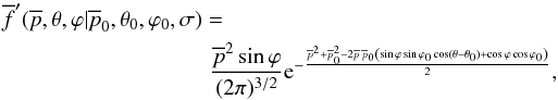 Mathematical equation: \begin{eqnarray} \overline{f}'(\overline{p},\theta,\varphi|\overline{p}_0,\theta_0,\varphi_0,\sigma) = \frac{\overline{p}^2 \sin\varphi}{(2 \pi)^{3/2}} {\rm e}^{-\frac{\overline{p}^2 + \overline{p}_0^2 - 2 \overline{p} \, \overline{p}_0 \left( \sin\varphi \sin\varphi_0 \cos(\theta-\theta_0) + \cos\varphi \cos\varphi_0 \right)}{2}}, \end{eqnarray}