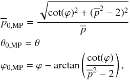 Mathematical equation: \begin{eqnarray} &&\overline{p}_{\rm 0,MP} = \frac{\sqrt{\cot(\varphi)^2+(\overline{p}^2-2)^2}}{\overline{p}} \notag\\ &&\theta_{\rm 0,MP} = \theta \notag\\ &&\varphi_{\rm 0,MP} = \varphi - \arctan\left(\frac{\cot(\varphi)}{\overline{p}^2-2}\right), \label{MPsolution} \end{eqnarray}
