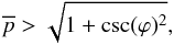 Mathematical equation: \begin{equation} \overline{p} > \sqrt{1 + \csc(\varphi)^2}, \label{condition} \end{equation}