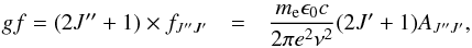 Mathematical equation: \begin{eqnarray} gf=(2 J'' + 1)\times f_{J''J'} &= & \frac{m_{\rm e} \epsilon_0 c}{2\pi e^2 \nu^2} (2 J' + 1) A_{J''J'}, \end{eqnarray}