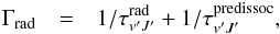 Mathematical equation: \begin{eqnarray} \Gamma_{\rm rad}&=&1/\tau^{\rm rad}_{v'J'} + 1/\tau^{\rm predissoc}_{v'J'}, \end{eqnarray}