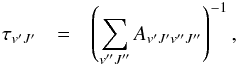 Mathematical equation: \begin{eqnarray} \label{eq:gammarad} \tau_{v'J'}&=& \left(\sum_{v''J''}A_{v'J'v''J''}\right)^{-1}, \end{eqnarray}