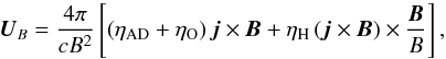 Mathematical equation: \begin{equation} \vec U_B=\frac{4\pi}{cB^{2}}\left[\left(\eta_{\rm AD}+\eta_{\rm O}\right)\vec j\times\vec B+\eta_{\rm H}\left(\vec j\times\vec B\right)\times\frac{\vec B}{B}\right], \end{equation}