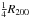 Mathematical equation: \hbox{$ \frac{1}{4} R_{200} $}