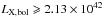 Mathematical equation: \hbox{$L_{\rm X, bol} \geqslant 2.13 \times 10 ^{42} $}