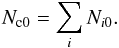 Mathematical equation: \begin{equation} N_{{\rm c}0}=\sum_{i}N_{i0}. \end{equation}