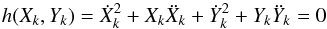 Mathematical equation: \begin{equation} \label{eq:hxy} h(X_{k},Y_{k}) = \dot{X}_{k}^{2}+X_{k}\ddot{X}_{k}+\dot{Y}_{k}^{2}+Y_{k}\ddot{Y}_{k} = 0 \end{equation}