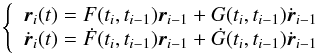 Mathematical equation: \begin{equation} \label{eq:rvfg} \left\{ \begin{array}{l} \vec r_i(t) = F(t_i,t_{i-1})\vec r_{i-1} + G(t_i,t_{i-1})\dot{\vec r}_{i-1}\\ \dot{\vec r}_i(t) = \dot{F}(t_i,t_{i-1})\vec r_{i-1} + \dot{G}(t_i,t_{i-1})\dot{\vec r}_{i-1}\\ \end{array} \right. \end{equation}