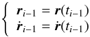 Mathematical equation: \begin{equation} \label{eq:riri-1} \left\{ \begin{array}{l} \vec r_{i-1} = \vec r(t_{i-1})\\ \dot{\vec r}_{i-1} = \dot{\vec r}(t_{i-1})\\ \end{array} \right. \end{equation}