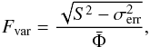 Mathematical equation: \begin{equation} F_{\rm var}=\frac{\sqrt{S^2-\sigma^2_{\rm err}}}{\bar{\Phi}} , \label{equ_fvar} \end{equation}