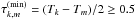 Mathematical equation: \hbox{$\tau_{k,m}^{\rm (min)} = (T_k-T_m)/2 \geq 0.5$}