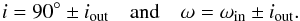 Mathematical equation: \begin{equation} i = 90^\circ \pm i_{\rm out} \quad \mathrm{and} \quad \omega = \omega_{\rm in} \pm i_{\rm out} . \label{140404c} \end{equation}
