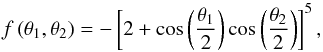 Mathematical equation: \begin{equation} f \left(\theta_1, \theta_2 \right) = - \left[2 + \cos \left( \frac{\theta_1}{2} \right) \cos \left( \frac{\theta_2}{2} \right) \right]^5, \end{equation}