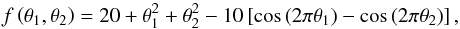 Mathematical equation: \begin{equation} f \left(\theta_1, \theta_2 \right) = 20 + \theta^2_1 + \theta^2_2 - 10 \left[\cos \, (2 \pi \theta_1) - \cos \, (2 \pi \theta_2) \right], \end{equation}
