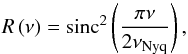 Mathematical equation: \begin{equation} R\left( \nu \right) = \mbox{sinc}^2 \left( \frac{\pi \nu}{2 \nu_\mathrm{Nyq}} \right), \label{eq:resp} \end{equation}