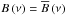 Mathematical equation: \hbox{$B\left(\nu\right) = \overline{B} \left(\nu\right)$}