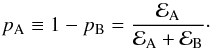 Mathematical equation: \begin{equation} p_\mathrm{A} \equiv 1 - p_\mathrm{B} = \frac{\evid_\mathrm{A}}{\evid_\mathrm{A} + \evid_\mathrm{B}}\cdot \label{eq:p_A} \end{equation}