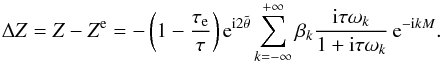 Mathematical equation: \begin{eqnarray} \Delta\Z = \Z-\Ze = -\left(1-\frac{\taua}{\taub} \right) \ep^{\ii 2 \ttheta} \sum_{k=-\infty}^{+\infty} \beta_k \frac{\ii \taub \sig_k}{1 + \ii \taub \sig_k} \, \ep^{-\ii k M} . \label{deltaz} \end{eqnarray}