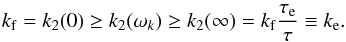 Mathematical equation: \begin{eqnarray} \kf =k_2 (0) \ge k_2 (\sig_k) \ge k_2 (\infty) = \kf \frac{\taua}{\taub} \equiv \ke .\label{131007a} \end{eqnarray}