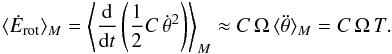 Mathematical equation: \begin{eqnarray} \langle \dot E_\mathrm{rot} \rangle_M = \left\langle \frac{{\rm d}}{{\rm d}t} \left( \frac{1}{2} C \, \dot\theta^2 \right) \right\rangle_M \approx C \, \om \, \langle \ddot\theta \rangle_M = C \, \om \, \torque . \label{131004a} \end{eqnarray}