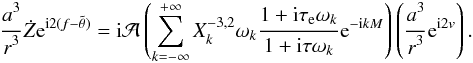 Mathematical equation: \begin{eqnarray} \Frac{a^3}{r^3}\dot\Z \ep^{{\rm i}2(\lv-\ttheta)} = \ii \AA \left(\sum_{k=-\infty}^{+\infty} X_k^{-3,2} \sig_k\Frac{1+ \ii \taua \sig_k }{1+ \ii \taub \sig_k } \ep^{-{\rm i}kM}\right) \left(\Frac{a^3}{r^3} \ep^{{\rm i}2v}\right) . \end{eqnarray}