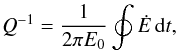 Mathematical equation: \begin{eqnarray} Q^{-1} = \frac{1}{2 \pi E_0} \oint \dot E \, {\rm d} t , \label{131004b} \end{eqnarray}