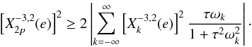 Mathematical equation: \begin{eqnarray} {\left[X_{2 p}^{-3,2} (e)\right]^2} \geq 2 \left| \sum_{k=-\infty}^\infty \left[X_k^{-3,2} (e) \right]^2 \frac{\taub\sig_k }{1+\taub^2\sig_k^2} \right| \cdot \label{131105m} \end{eqnarray}