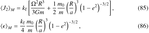 Mathematical equation: \begin{eqnarray} \label{140103b}&&\left\langle J_2 \right\rangle_M = \kf \left[ \frac{\om^2 R^3}{3 G \m} + \frac{1}{2} \frac{\M}{\m} \left(\frac{R}{a} \right)^3 \left(1-e^2\right)^{-3/2} \right], \\ \label{140103c}&&\left\langle \epsilon \right\rangle_M = \frac{\kf}{4} \frac{\M}{\m} \left(\frac{R}{a}\right)^3 \left(1-e^2\right)^{-3/2}, \end{eqnarray}