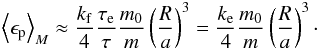 Mathematical equation: \begin{eqnarray} \left\langle \epsilon_{\rm p} \right\rangle_M \approx \frac{\kf}{4} \frac{\taua}{\taub} \frac{\M}{\m} \left(\frac{R}{a}\right)^3 = \frac{\ke}{4} \frac{\M}{\m} \left(\frac{R}{a}\right)^3 \cdot \label{140110a} \end{eqnarray}