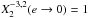 Mathematical equation: \hbox{$X_{2}^{-3,2} (e \rightarrow 0) = 1$}