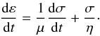 Mathematical equation: \appendix \setcounter{section}{1} \begin{eqnarray} \frac{{\rm d}\varepsilon}{{\rm d}t} = \frac{1}{\mue}\frac{{\rm d}\sigma}{{\rm d}t} + \frac{\sigma}{\nue}\cdot \label{eq.rheology} \end{eqnarray}