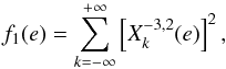 Mathematical equation: \appendix \setcounter{section}{2} \begin{eqnarray} f_1(e) = \sum^{+\infty}_{k=-\infty} \left[ X_k^{-3,2} (e) \right]^2 , \end{eqnarray}