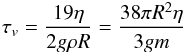 Mathematical equation: \begin{eqnarray} \tauv = \frac{19 \nue}{2 g \rho R} = \frac{38 \pi R^2 \nue}{3 g \m} \label{130524b} \end{eqnarray}