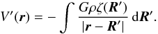 Mathematical equation: \begin{eqnarray} V'(\vr) = - \int \frac{G \rho \xix(\vR')}{|\vr-\vR'|} \, {\rm d} \vR' . \label{131021f} \end{eqnarray}