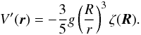 Mathematical equation: \begin{eqnarray} V'(\vr) = - \frac{3}{5} g \left(\frac{R}{r}\right)^3 \xix(\vR) . \label{131021g} \end{eqnarray}