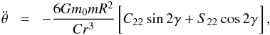 Mathematical equation: \begin{eqnarray} \ddot \theta \!&=&\! - \frac{6 G \M \m R^2}{C r^3} \left[ C_{22} \sin \dgam + S_{22} \cos \dgam \! \phantom{\frac{}{}} \right] , \label{130104d} \end{eqnarray}
