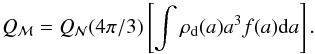 Mathematical equation: \begin{equation} Q_{\cal{M}}=Q_{\cal{N}}(4\pi/3)\left[\int \rho_{\rm d}(a)a^3f(a){\rm d}a\right]. \label{eq:equation3} \end{equation}