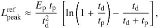Mathematical equation: \begin{eqnarray} L_{\rm peak}^{\rm ref} \approx \frac{E_{\rm p}\ t_{\rm p}}{t_{\rm d}^2}\ \left[\ln\left(1+\frac{t_{\rm d}}{t_{\rm p}}\right)-\frac{t_{\rm d}}{t_{\rm d} + t_{\rm p}}\right], \end{eqnarray}