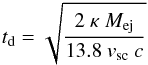 Mathematical equation: \begin{eqnarray} t_{\rm d} = \sqrt{\frac{2\ \kappa\ M_{\rm ej}}{13.8\ v_{\rm sc}\ c}} \end{eqnarray}