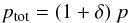 Mathematical equation: \begin{equation} p_{\rm tot} = (1 + \delta)~p \end{equation}