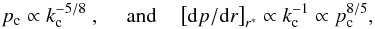 Mathematical equation: \begin{equation} p_{\rm c} \propto k_{\rm c}^{-5/8}~, ~~~~~{\rm and}~~~~\left[{\rm d}p/{\rm d}r\right]_{{r^*}} \propto k_{\rm c}^{-1} \propto p_{\rm c}^{8/5} , \end{equation}