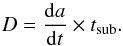 Mathematical equation: \begin{equation} D=\frac{{\rm d}a}{{\rm d}t}\times t_{\rm sub}. \end{equation}