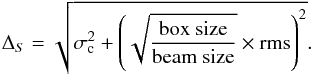 Mathematical equation: \begin{equation} \label{err_flux} \Delta_S= \sqrt{\sigma_{\rm c}^2 + \left(\sqrt{\frac{\mbox{box size}}{\mbox{beam size}}} \times {\rm rms}\right)^2}. \end{equation}