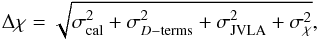 Mathematical equation: \begin{equation} \Delta \chi = \sqrt{\sigma_\mathrm{cal}^2+\sigma_{D-{\rm terms}}^2+\sigma_\mathrm{JVLA}^2+\sigma_{\chi}^2}, \end{equation}